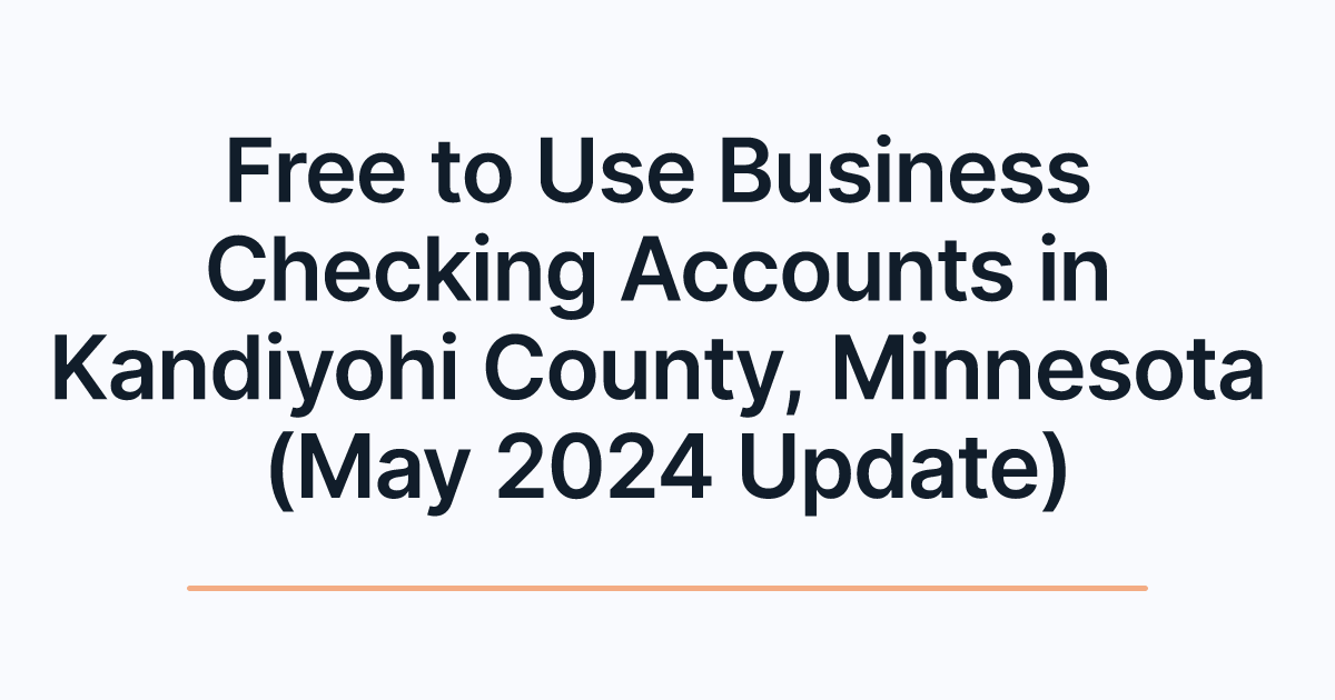 Free to Use Business Checking Accounts in Kandiyohi County, Minnesota (May 2024 Update)